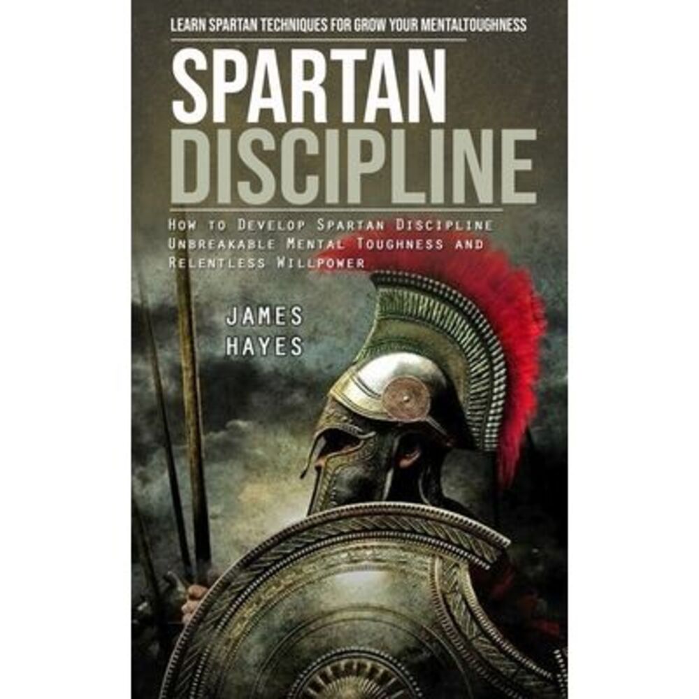 Spartan Discipline: Learn Spartan Techniques for Grow Your Mental Toughness (How